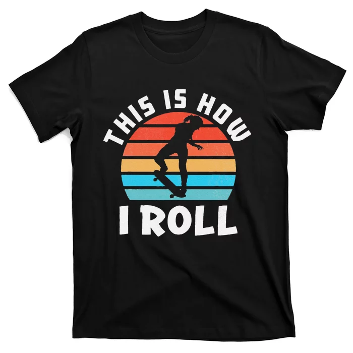 Skateboard Skateboarder Gifts Skater This is How I Roll T-Shirt